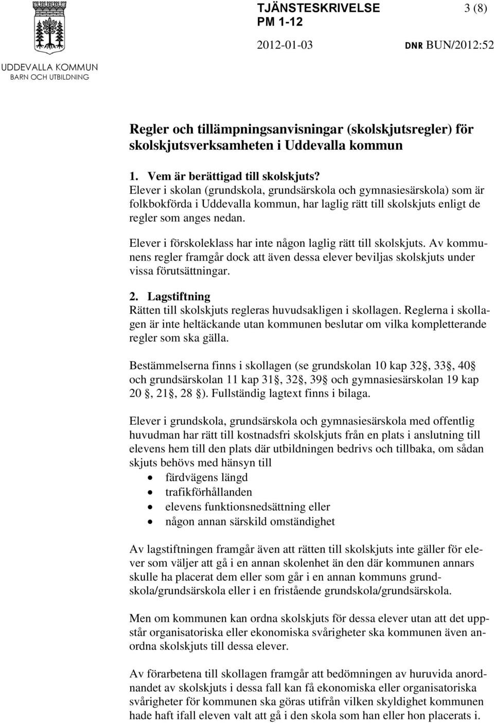 Elever i förskoleklass har inte någon laglig rätt till skolskjuts. Av kommunens regler framgår dock att även dessa elever beviljas skolskjuts under vissa förutsättningar. 2.