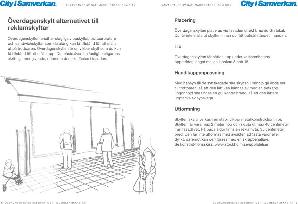 Placering Överdagenskylten placeras vid fasaden direkt bredvid din lokal. Du får inte ställa ut skylten innan du fått polistillståndet i handen.