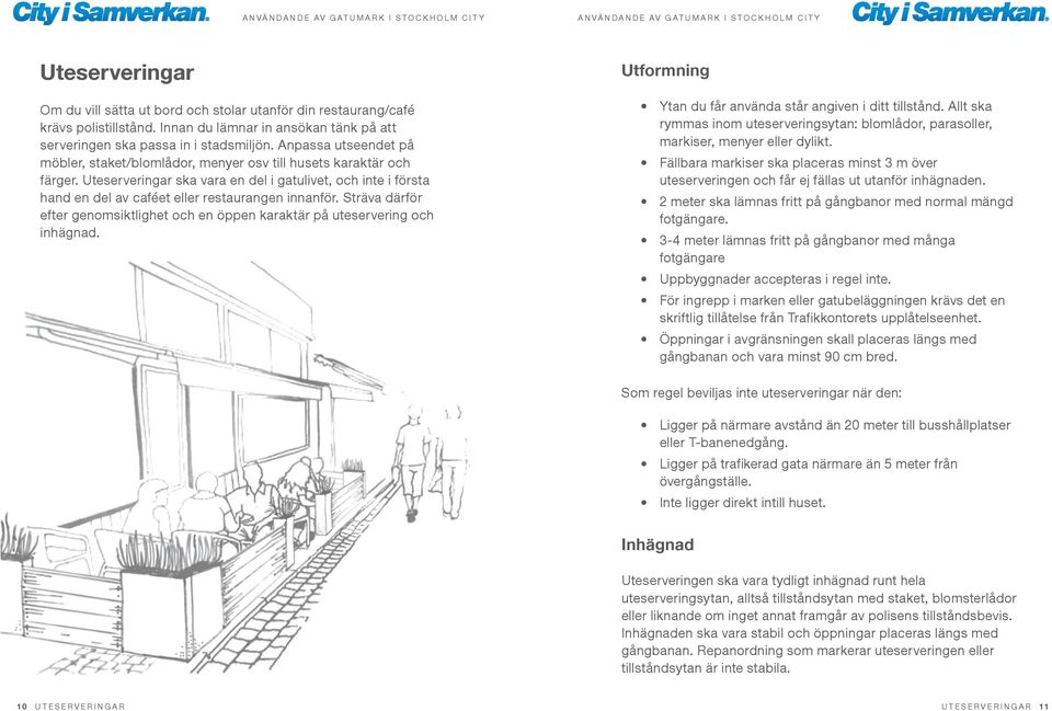 Uteserveringar ska vara en del i gatulivet, och inte i första hand en del av caféet eller restaurangen innanför. Sträva därför efter genomsiktlighet och en öppen karaktär på uteservering och inhägnad.