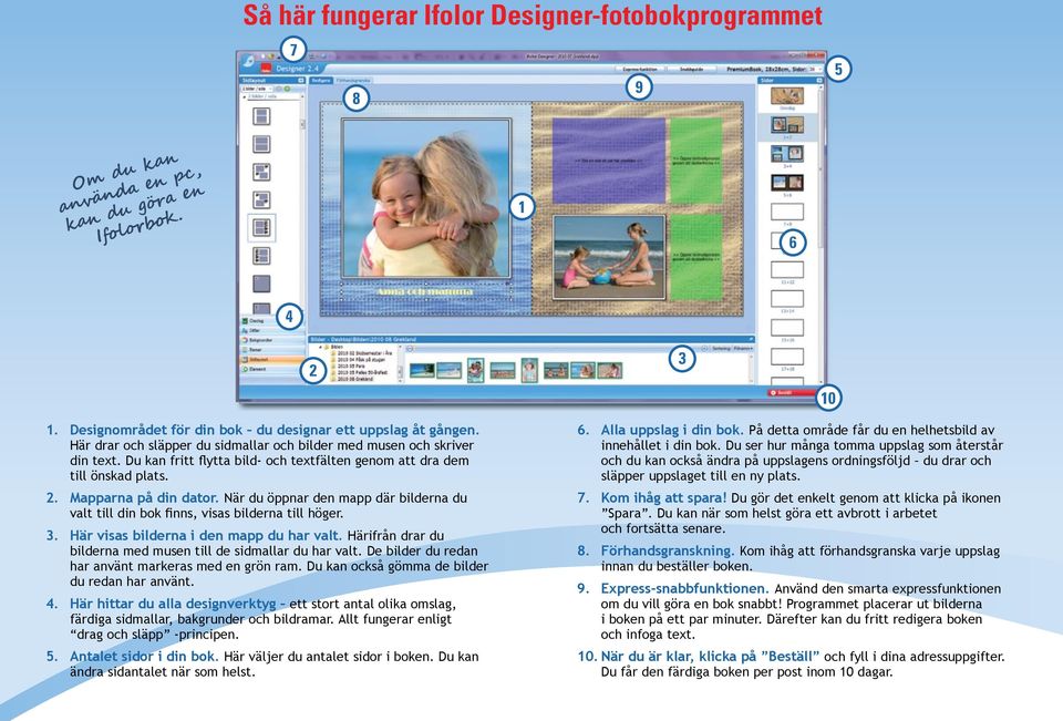 När du öppnar den mapp där bilderna du valt till din bok finns, visas bilderna till höger. 3. Här visas bilderna i den mapp du har valt.