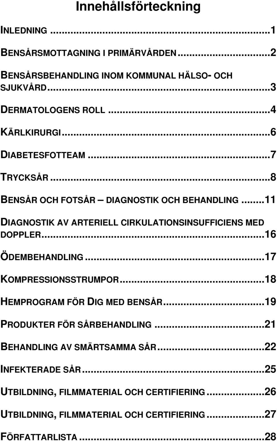 ..11 DIAGNOSTIK AV ARTERIELL CIRKULATIONSINSUFFICIENS MED DOPPLER...16 ÖDEMBEHANDLING...17 KOMPRESSIONSSTRUMPOR...18 HEMPROGRAM FÖR DIG MED BENSÅR.