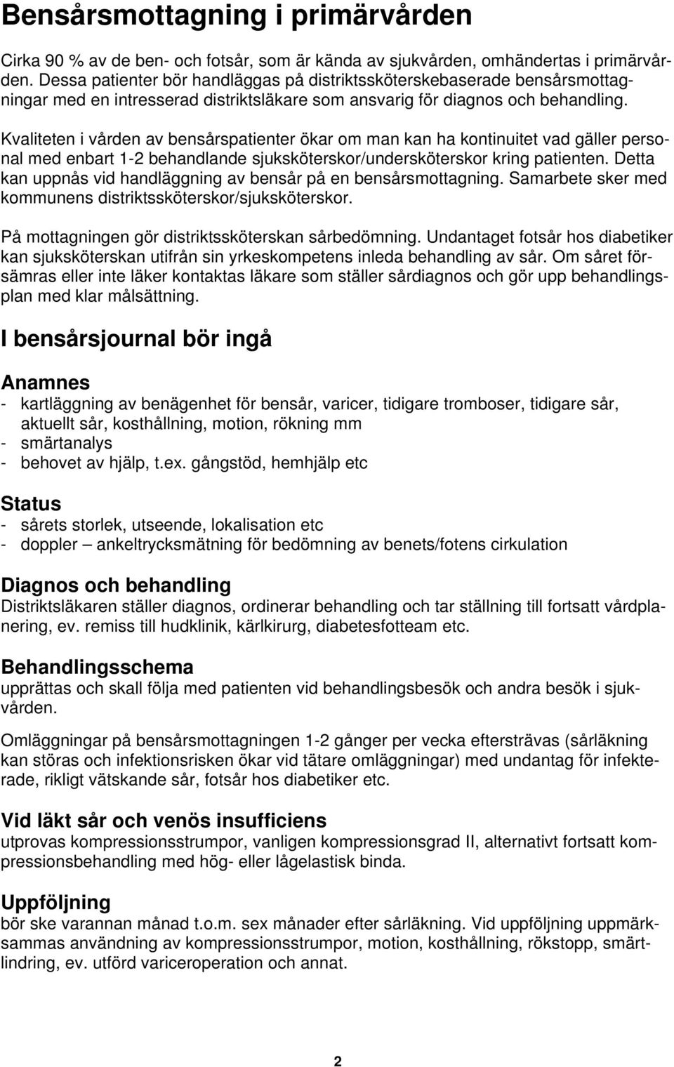 Kvaliteten i vården av bensårspatienter ökar om man kan ha kontinuitet vad gäller personal med enbart 1-2 behandlande sjuksköterskor/undersköterskor kring patienten.