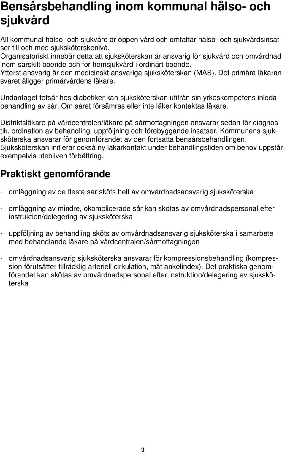 Ytterst ansvarig är den medicinskt ansvariga sjuksköterskan (MAS). Det primära läkaransvaret åligger primärvårdens läkare.