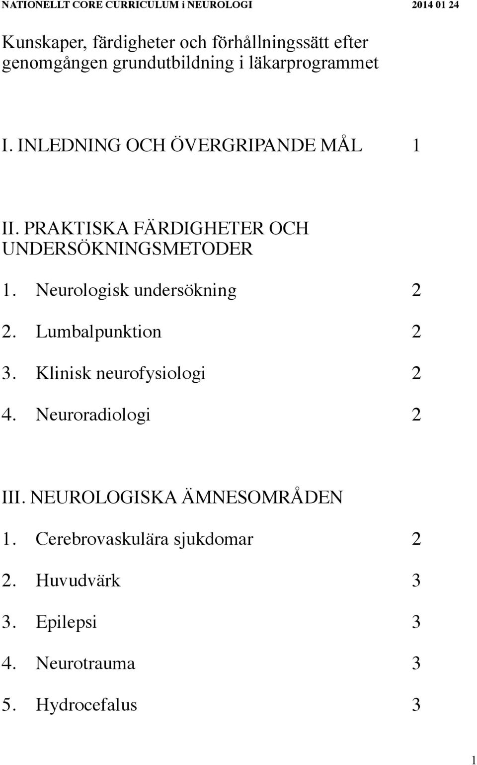 PRAKTISKA FÄRDIGHETER OCH UNDERSÖKNINGSMETODER 1. Neurologisk undersökning 2 2. Lumbalpunktion 2 3.