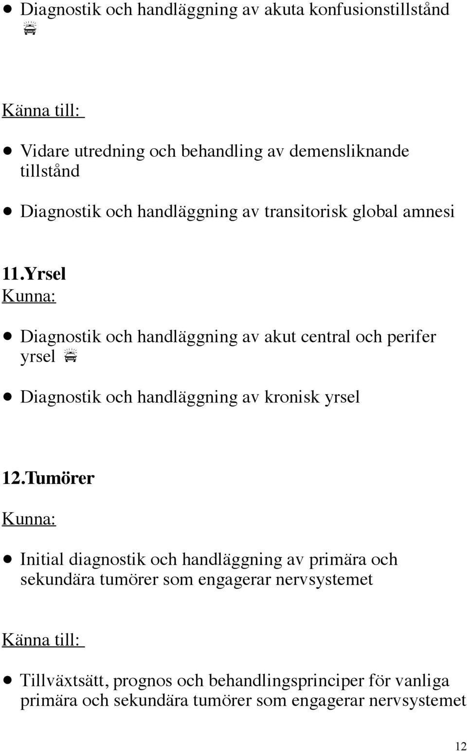 Yrsel Diagnostik och handläggning av akut central och perifer yrsel Diagnostik och handläggning av kronisk yrsel 12.