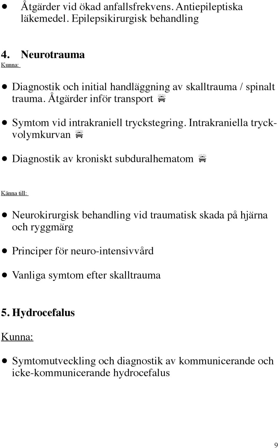 Åtgärder inför transport Symtom vid intrakraniell tryckstegring.