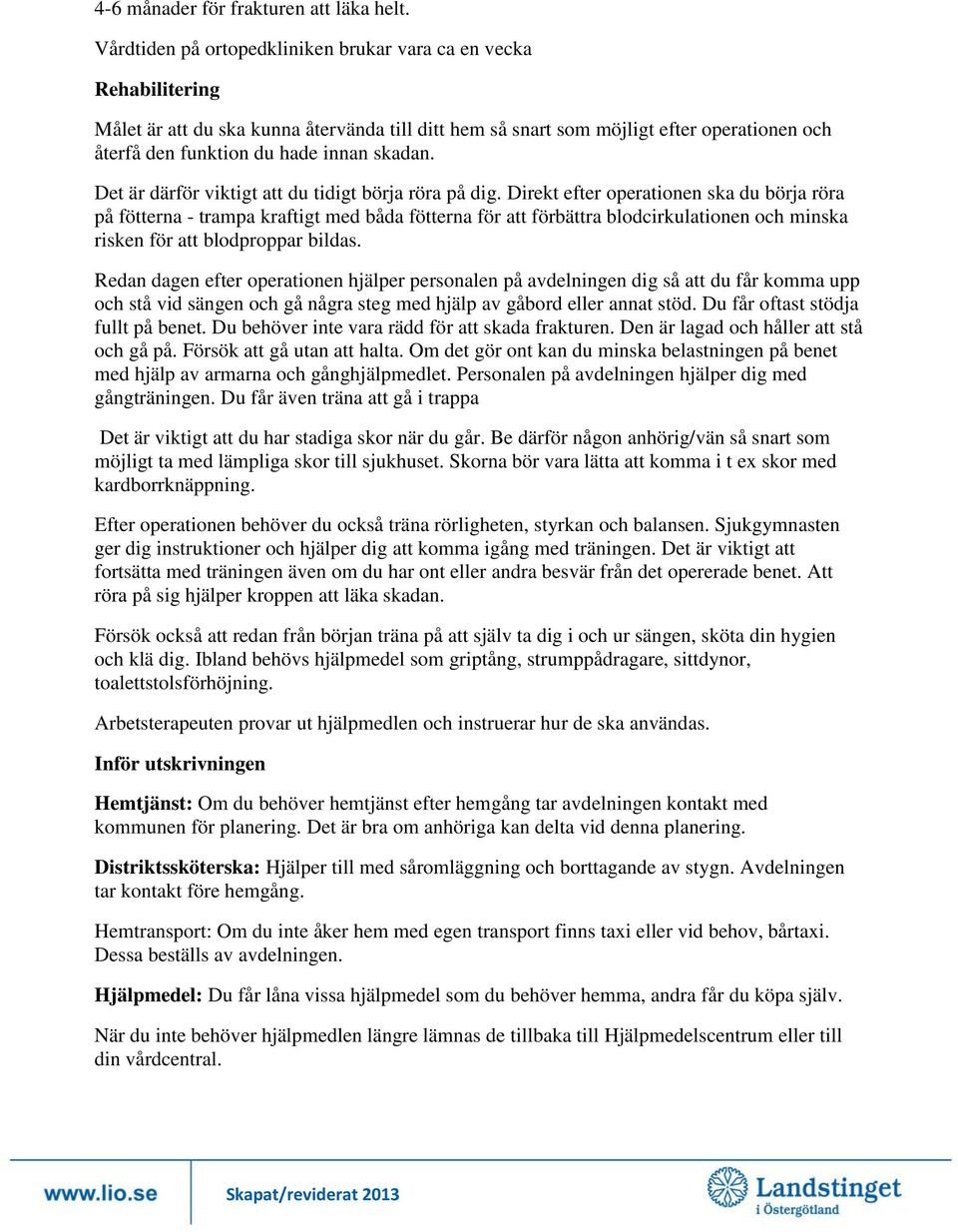 skadan. Det är därför viktigt att du tidigt börja röra på dig.