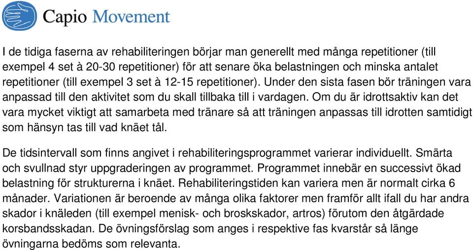 Om du är idrottsaktiv kan det vara mycket viktigt att samarbeta med tränare så att träningen anpassas till idrotten samtidigt som hänsyn tas till vad knäet tål.