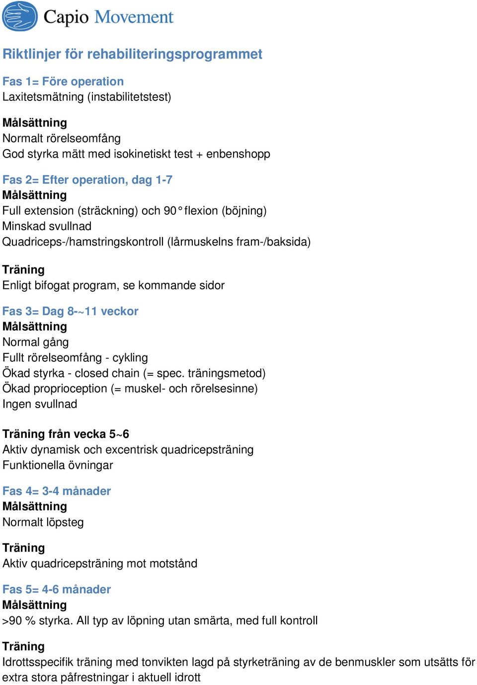 veckor Normal gång Fullt rörelseomfång - cykling Ökad styrka - closed chain (= spec.