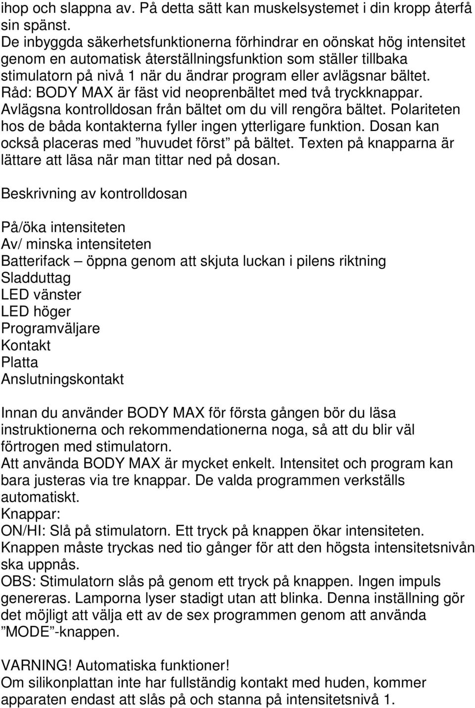 bältet. Råd: BODY MAX är fäst vid neoprenbältet med två tryckknappar. Avlägsna kontrolldosan från bältet om du vill rengöra bältet.