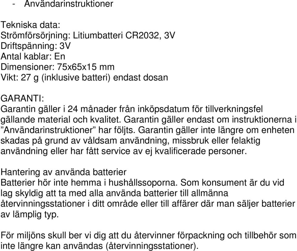 Garantin gäller inte längre om enheten skadas på grund av våldsam användning, missbruk eller felaktig användning eller har fått service av ej kvalificerade personer.