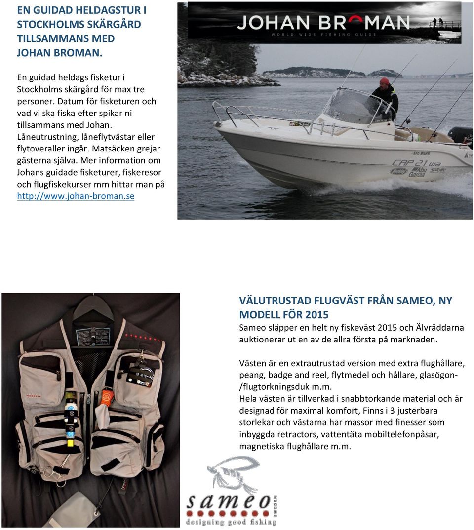 Mer information om Johans guidade fisketurer, fiskeresor och flugfiskekurser mm hittar man på http://www.johan- broman.