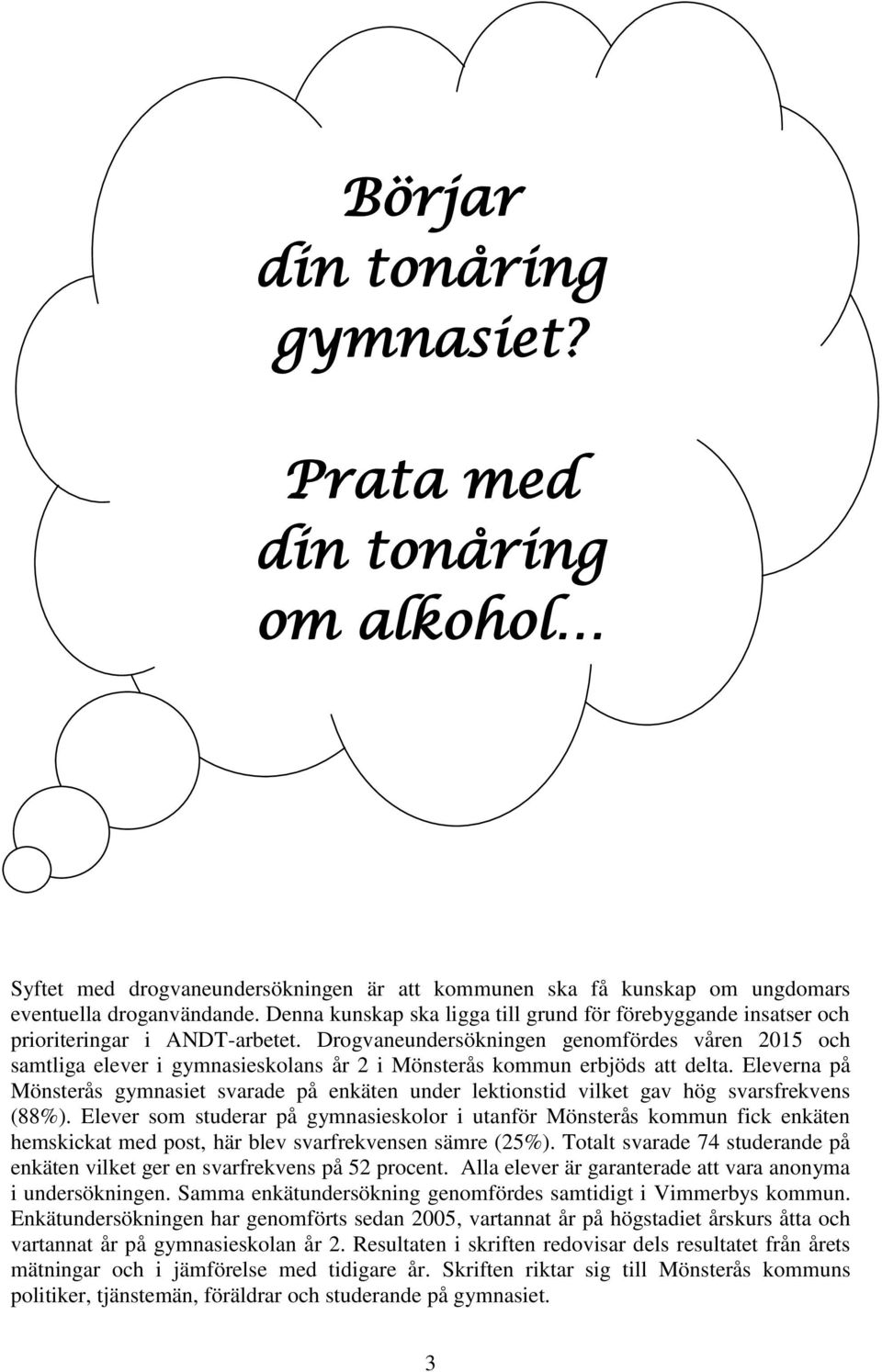 Drogvaneundersökningen genomfördes våren 2015 och samtliga elever i gymnasieskolans år 2 i Mönsterås kommun erbjöds att delta.