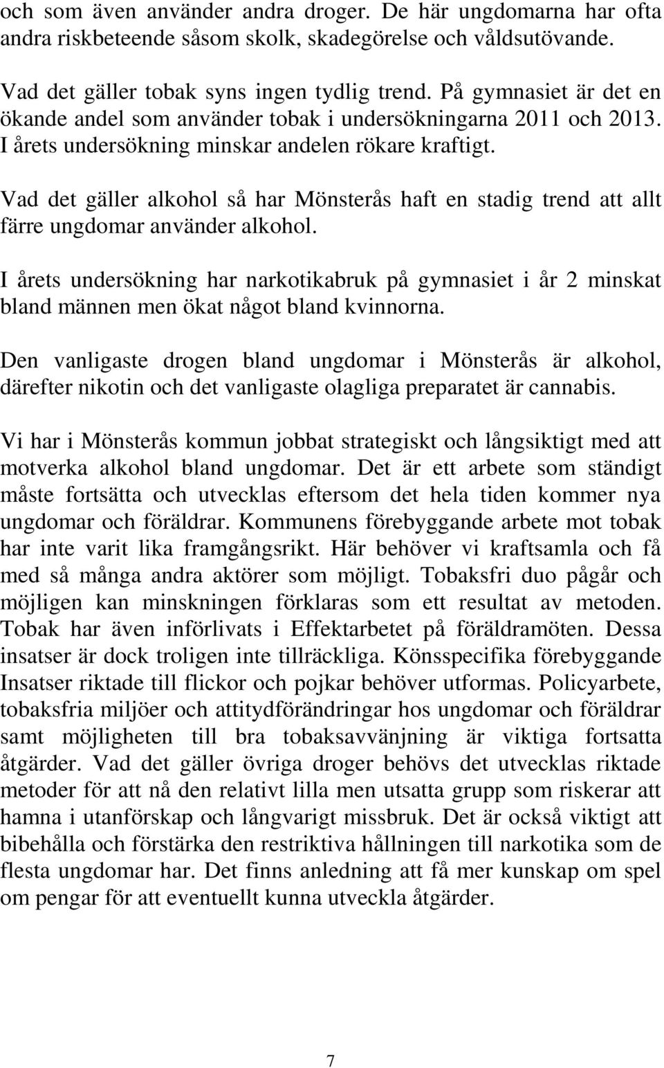 Vad det gäller alkohol så har Mönsterås haft en stadig trend att allt färre ungdomar använder alkohol.