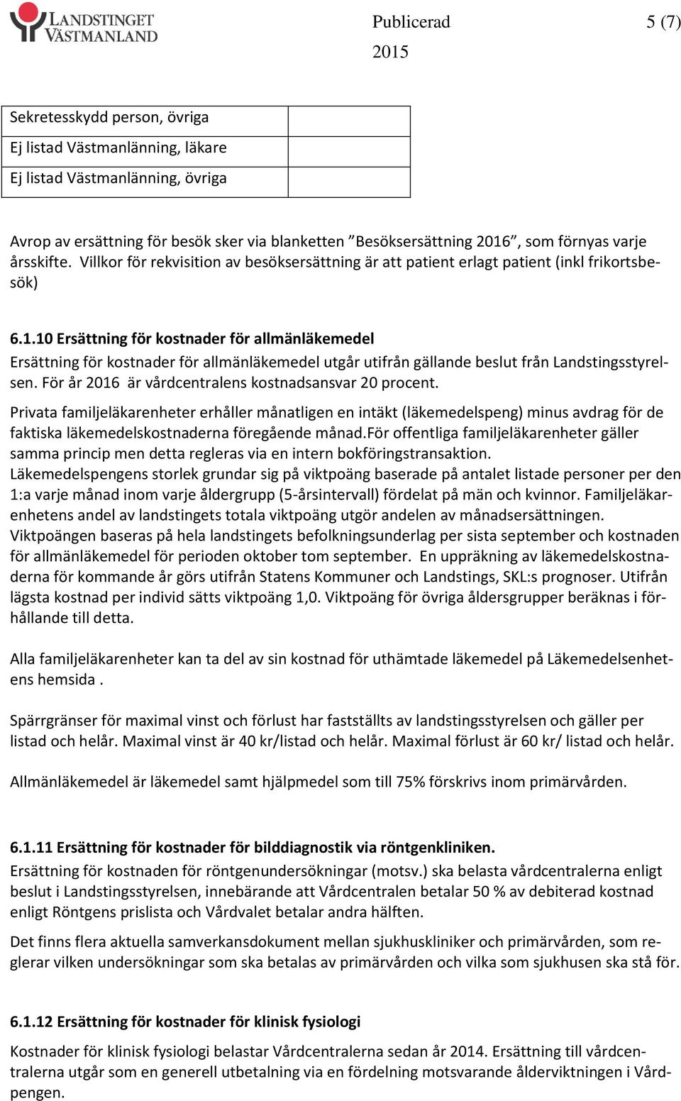 10 Ersättning för kostnader för allmänläkemedel Ersättning för kostnader för allmänläkemedel utgår utifrån gällande beslut från Landstingsstyrelsen.