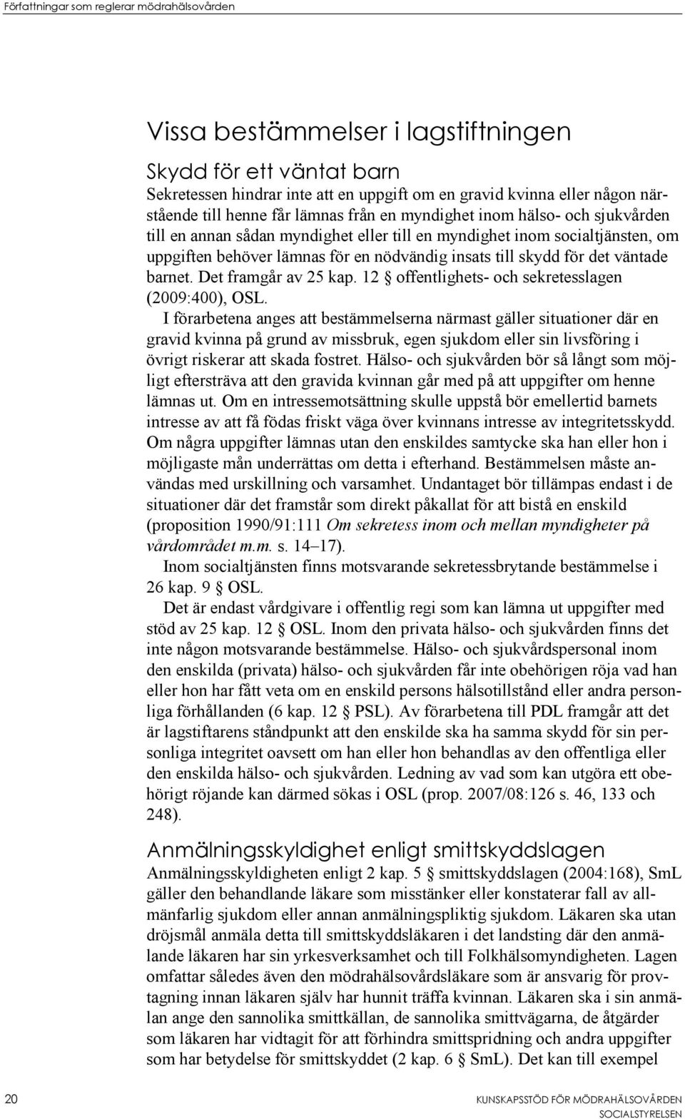 det väntade barnet. Det framgår av 25 kap. 12 offentlighets- och sekretesslagen (2009:400), OSL.