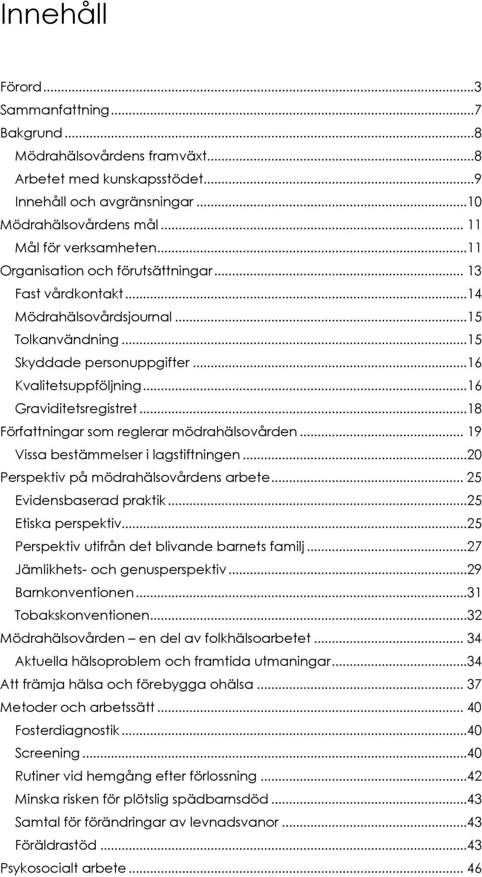 ..18 Författningar som reglerar mödrahälsovården... 19 Vissa bestämmelser i lagstiftningen...20 Perspektiv på mödrahälsovårdens arbete... 25 Evidensbaserad praktik...25 Etiska perspektiv.