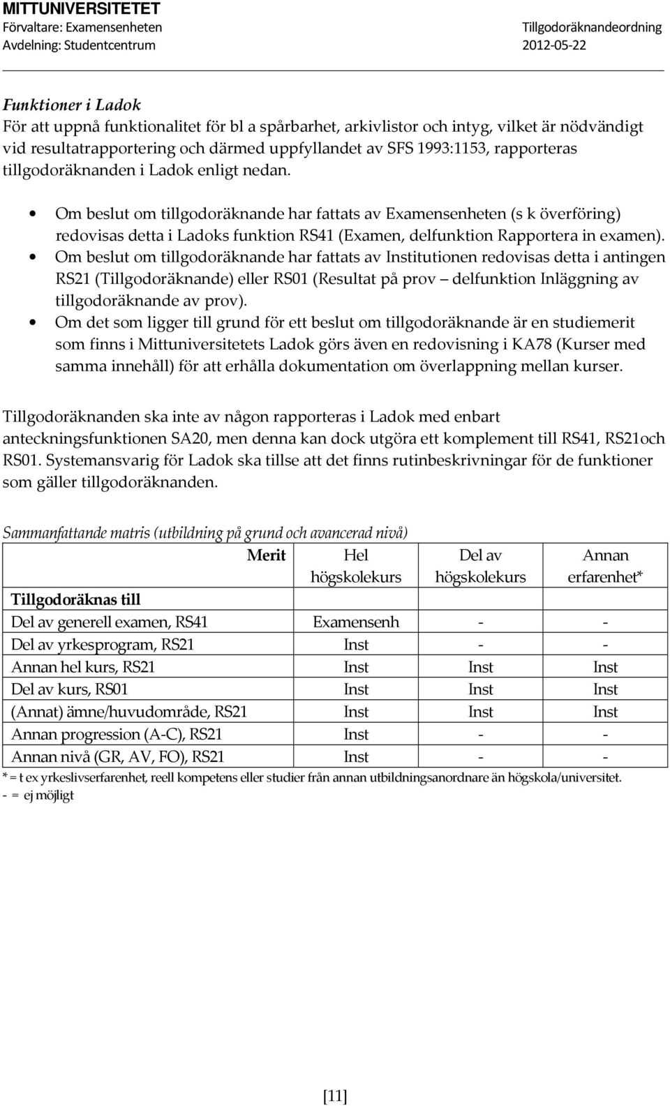 Om beslut om tillgodoräknande har fattats av Institutionen redovisas detta i antingen RS21 (Tillgodoräknande) eller RS01 (Resultat på prov delfunktion Inläggning av tillgodoräknande av prov).
