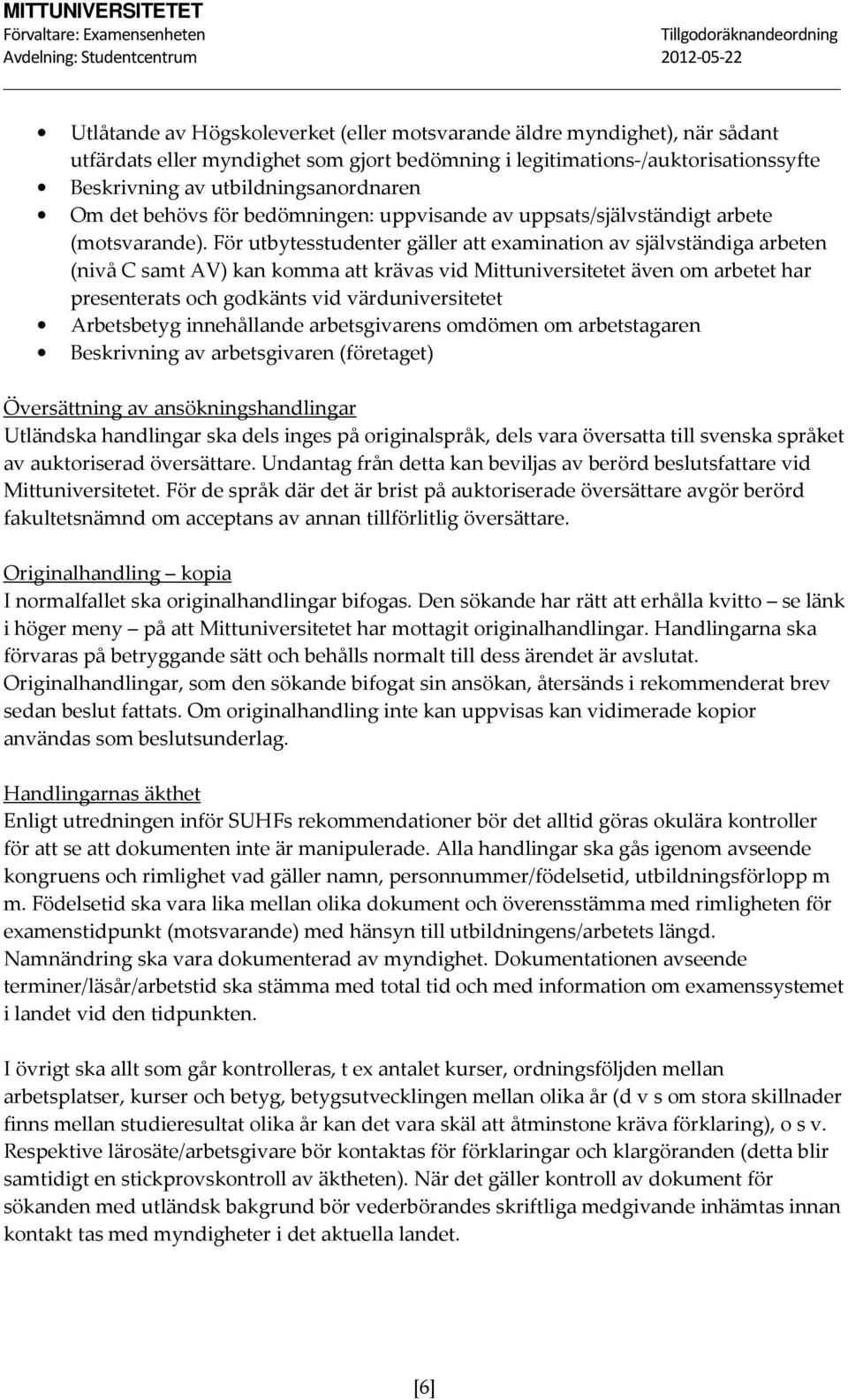 För utbytesstudenter gäller att examination av självständiga arbeten (nivå C samt AV) kan komma att krävas vid Mittuniversitetet även om arbetet har presenterats och godkänts vid värduniversitetet