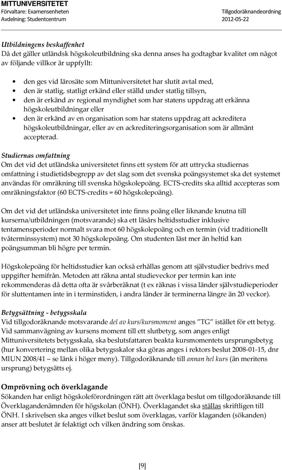 av en organisation som har statens uppdrag att ackreditera högskoleutbildningar, eller av en ackrediteringsorganisation som är allmänt accepterad.