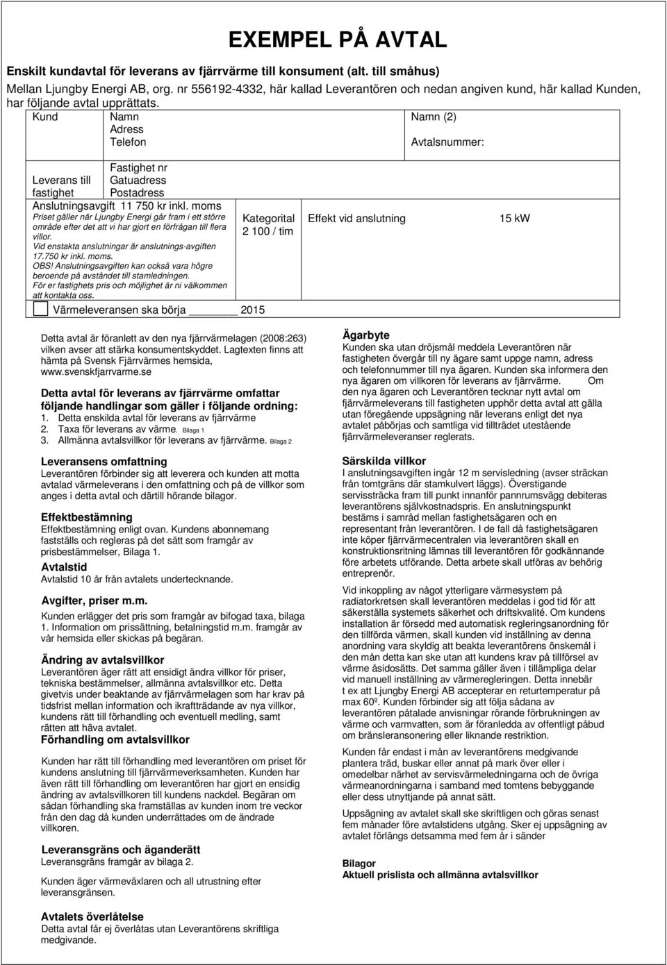 Kund Namn Adress Telefon Namn (2) Avtalsnummer: Fastighet nr Leverans till Gatuadress fastighet Postadress Anslutningsavgift 11 750 kr inkl.