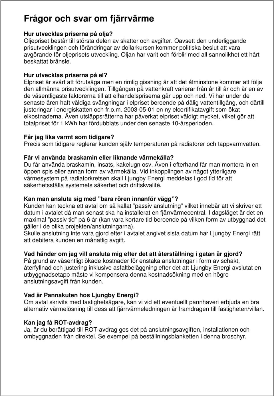 Oljan har varit och förblir med all sannolikhet ett hårt beskattat bränsle. Hur utvecklas priserna på el?