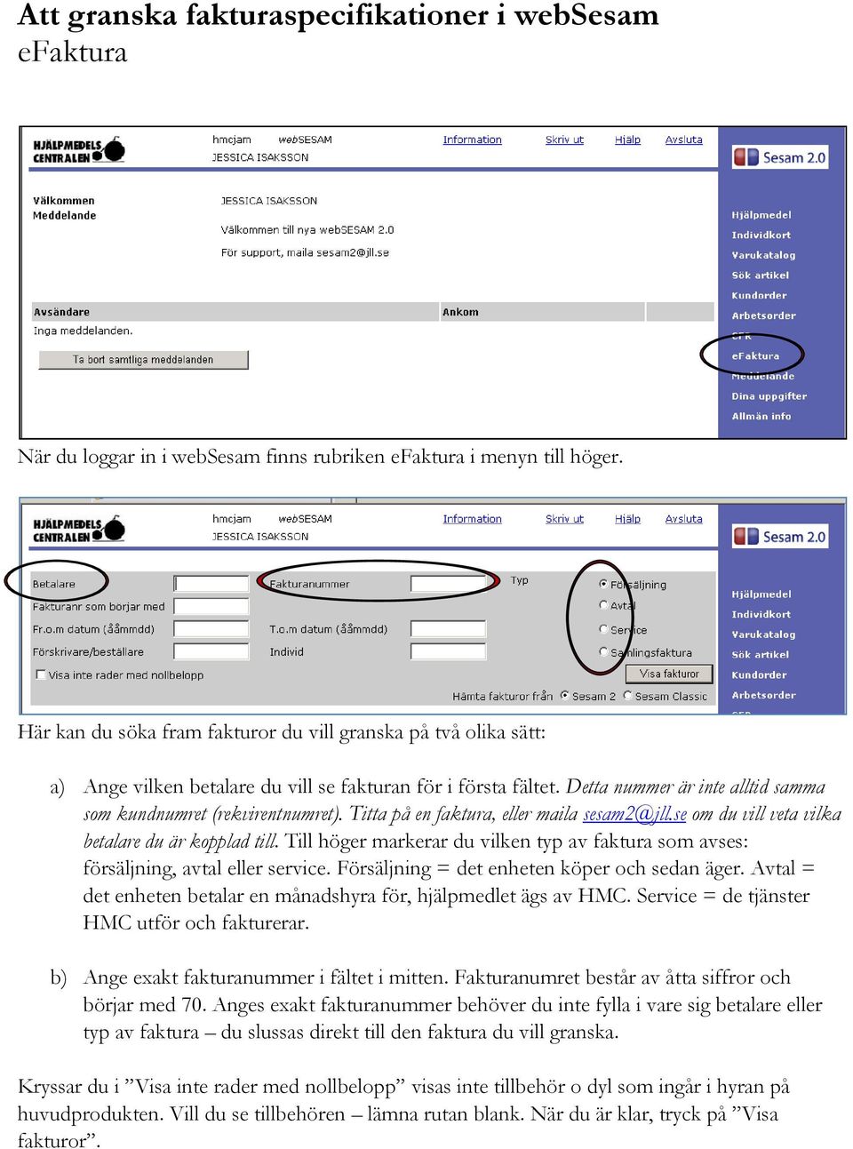 Titta på en faktura, eller maila sesam2@jll.se om du vill veta vilka betalare du är kopplad till. Till höger markerar du vilken typ av faktura som avses: försäljning, avtal eller service.