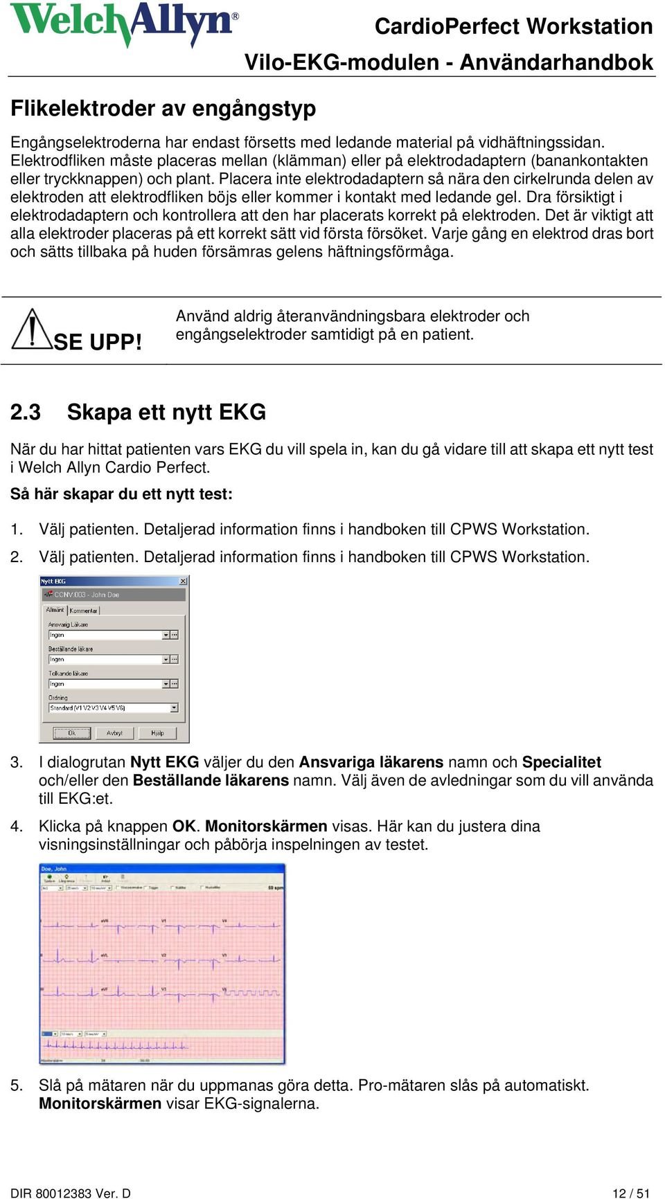 Placera inte elektrodadaptern så nära den cirkelrunda delen av elektroden att elektrodfliken böjs eller kommer i kontakt med ledande gel.