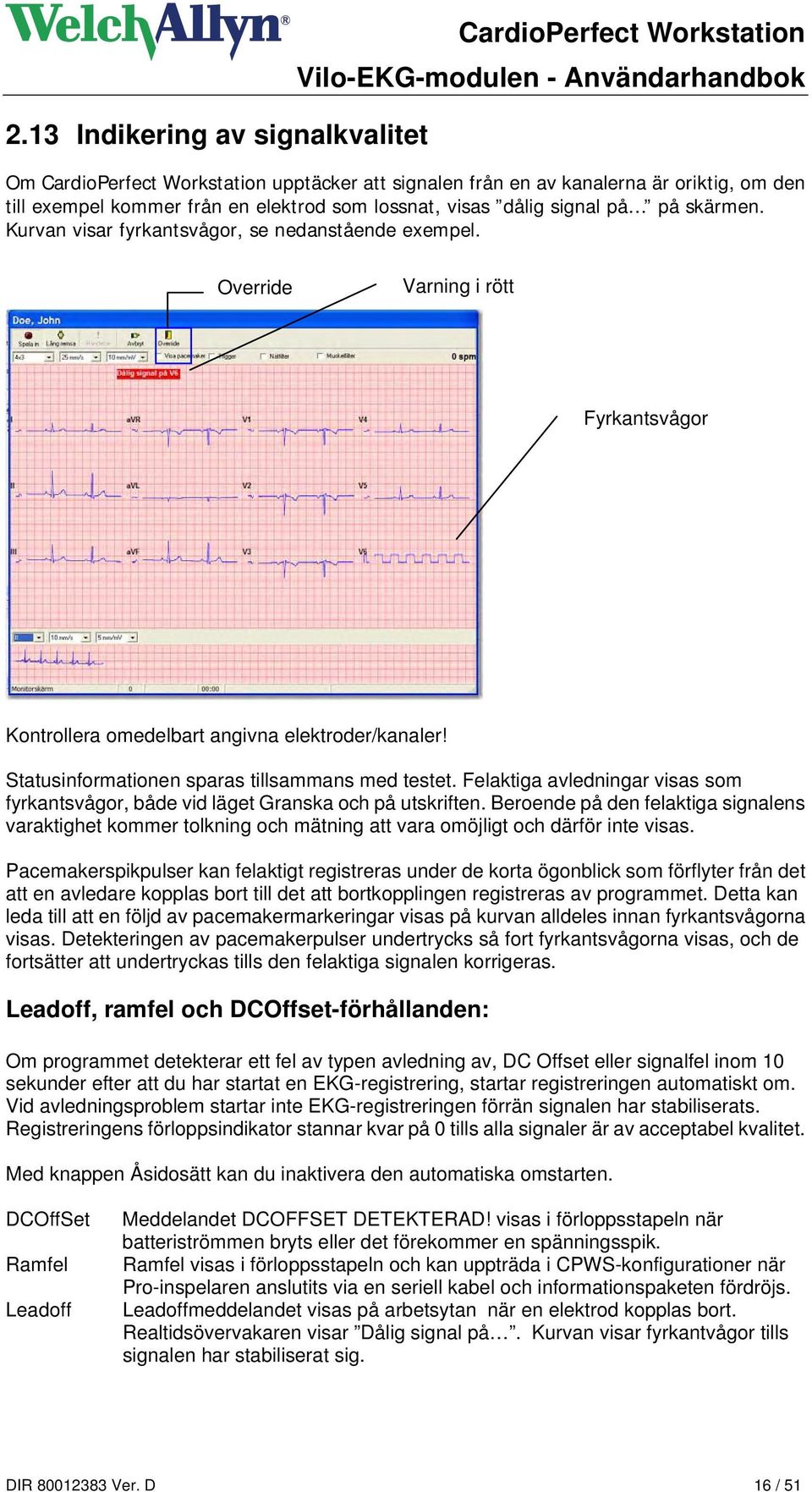 Statusinformationen sparas tillsammans med testet. Felaktiga avledningar visas som fyrkantsvågor, både vid läget Granska och på utskriften.