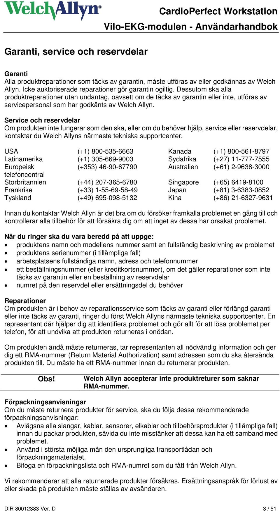 Dessutom ska alla produktreparationer utan undantag, oavsett om de täcks av garantin eller inte, utföras av servicepersonal som har godkänts av Welch Allyn.