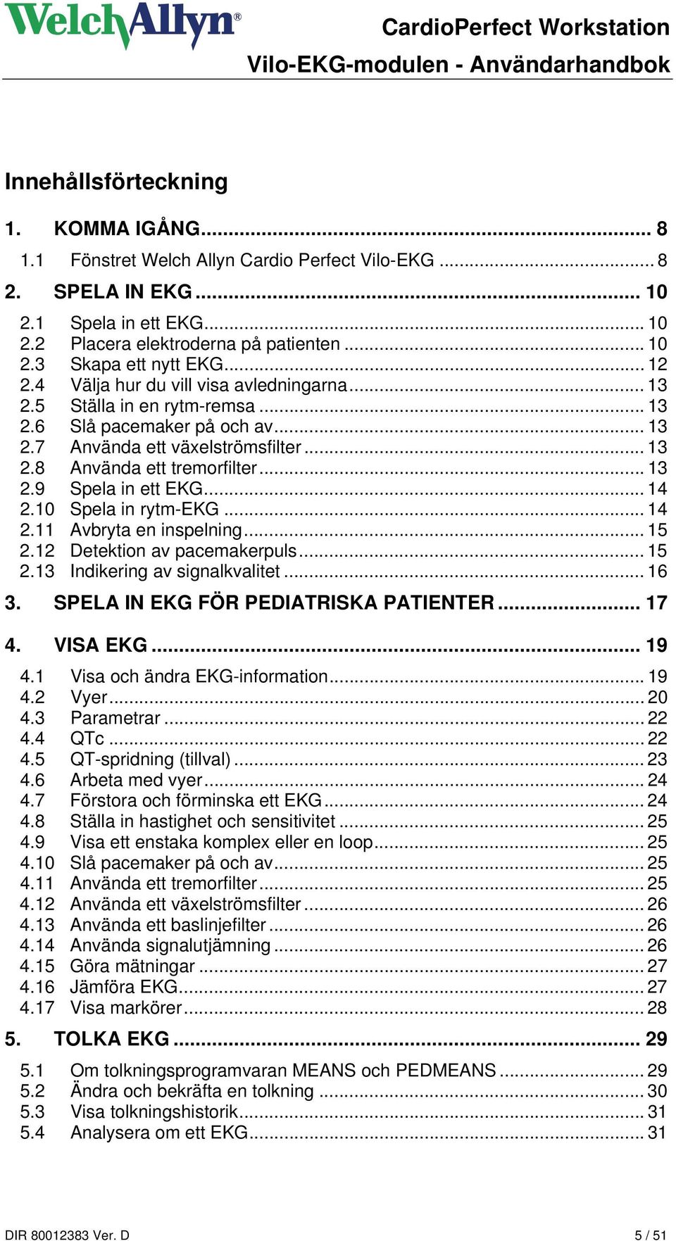 .. 14 2.10 Spela in rytm-ekg... 14 2.11 Avbryta en inspelning... 15 2.12 Detektion av pacemakerpuls... 15 2.13 Indikering av signalkvalitet... 16 3. SPELA IN EKG FÖR PEDIATRISKA PATIENTER... 17 4.