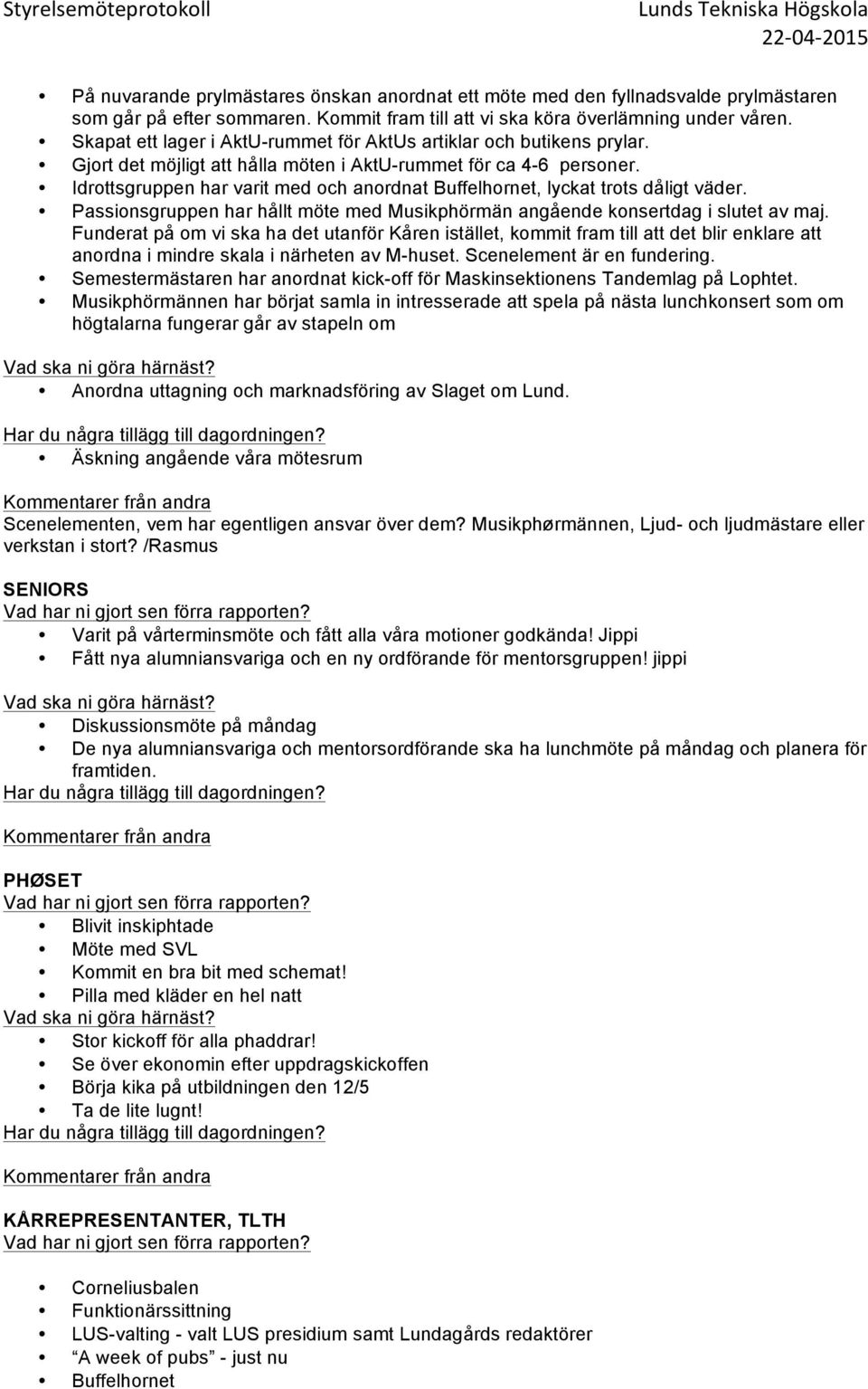 Idrottsgruppen har varit med och anordnat Buffelhornet, lyckat trots dåligt väder. Passionsgruppen har hållt möte med Musikphörmän angående konsertdag i slutet av maj.