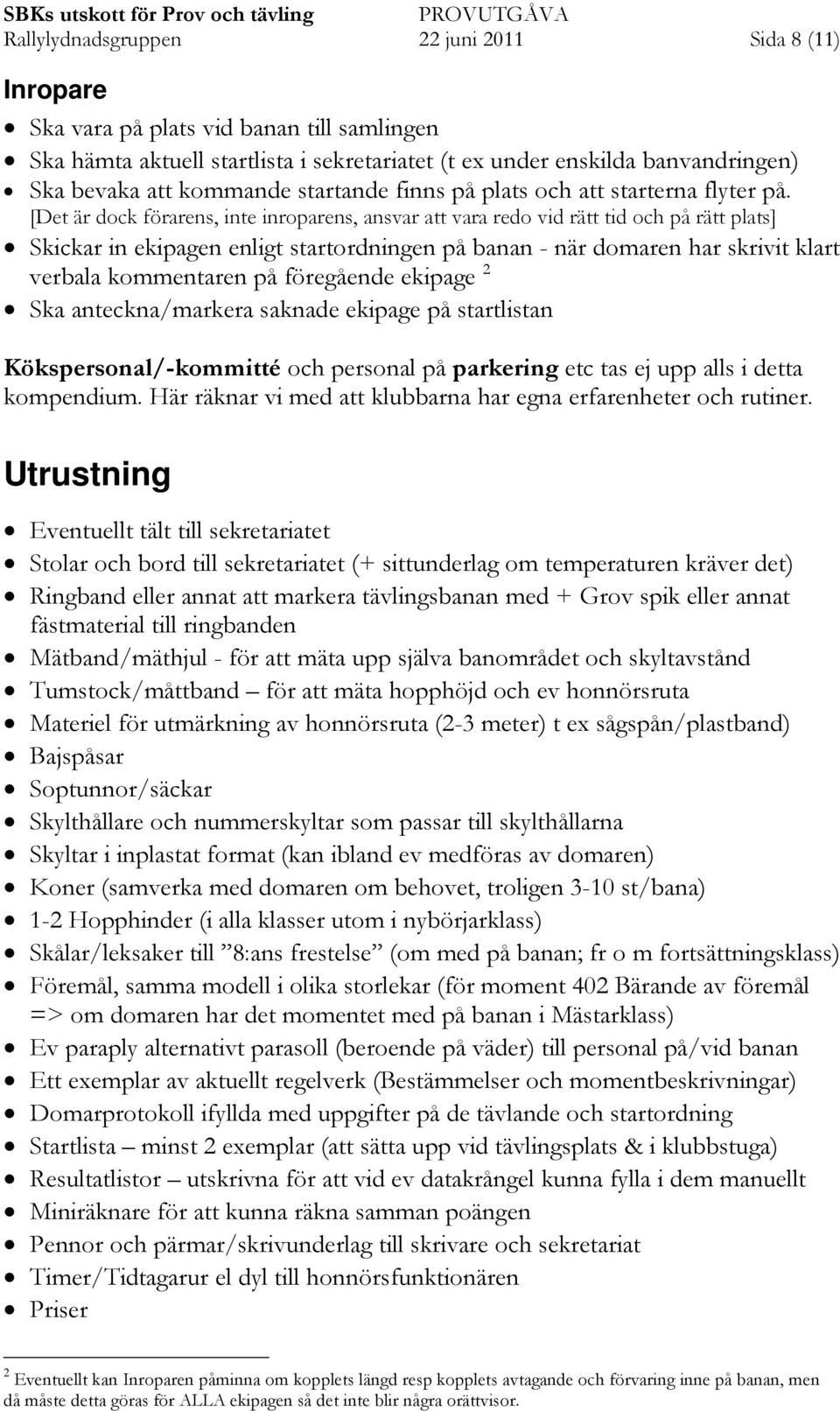 [Det är dock förarens, inte inroparens, ansvar att vara redo vid rätt tid och på rätt plats] Skickar in ekipagen enligt startordningen på banan - när domaren har skrivit klart verbala kommentaren på