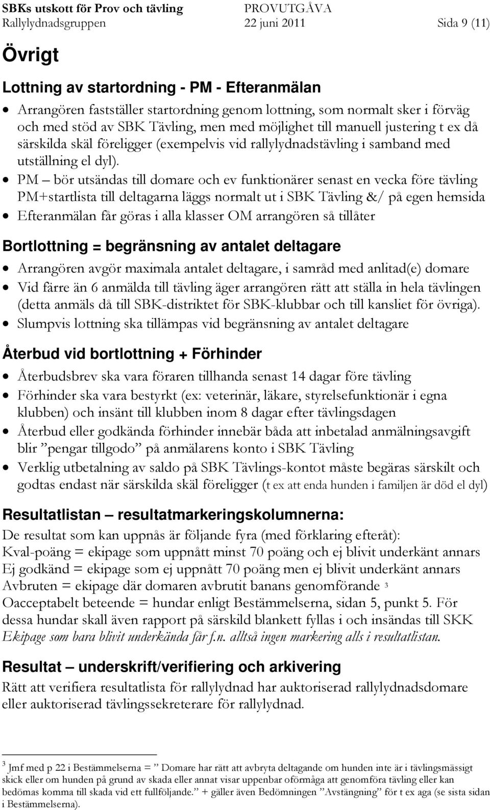 PM bör utsändas till domare och ev funktionärer senast en vecka före tävling PM+startlista till deltagarna läggs normalt ut i SBK Tävling &/ på egen hemsida Efteranmälan får göras i alla klasser OM