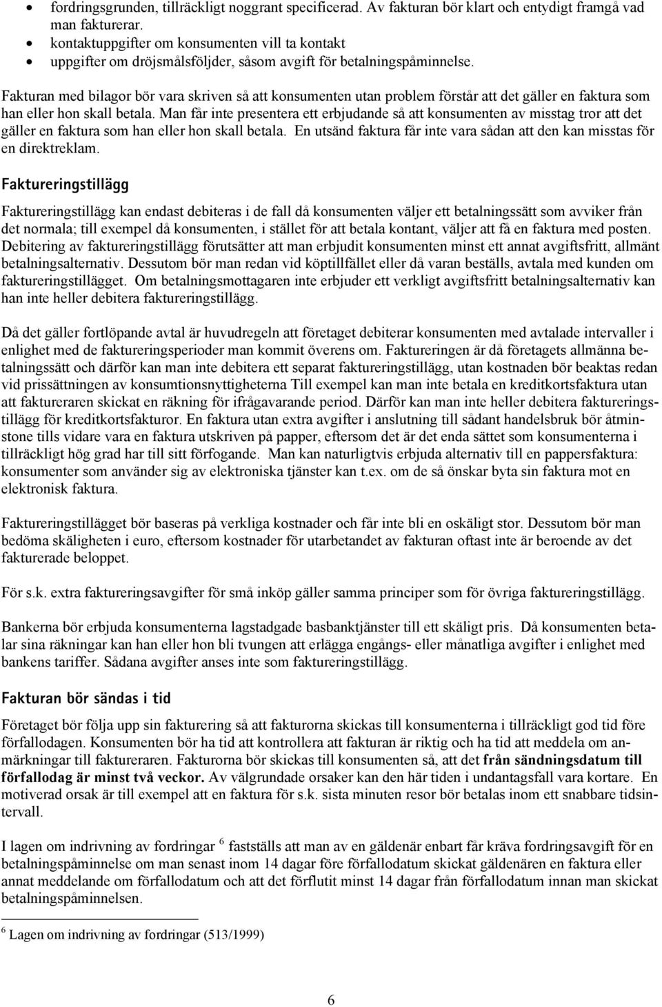 Fakturan med bilagor bör vara skriven så att konsumenten utan problem förstår att det gäller en faktura som han eller hon skall betala.