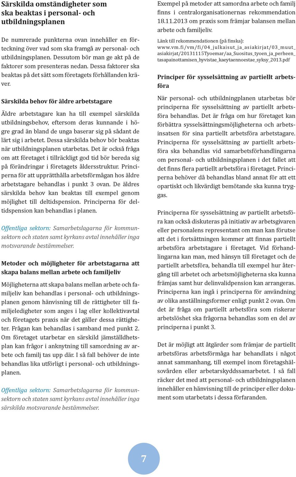 Särskilda behov för äldre arbetstagare Äldre arbetstagare kan ha till exempel särskilda utbildningsbehov, eftersom deras kunnande i högre grad än bland de unga baserar sig på sådant de lärt sig i