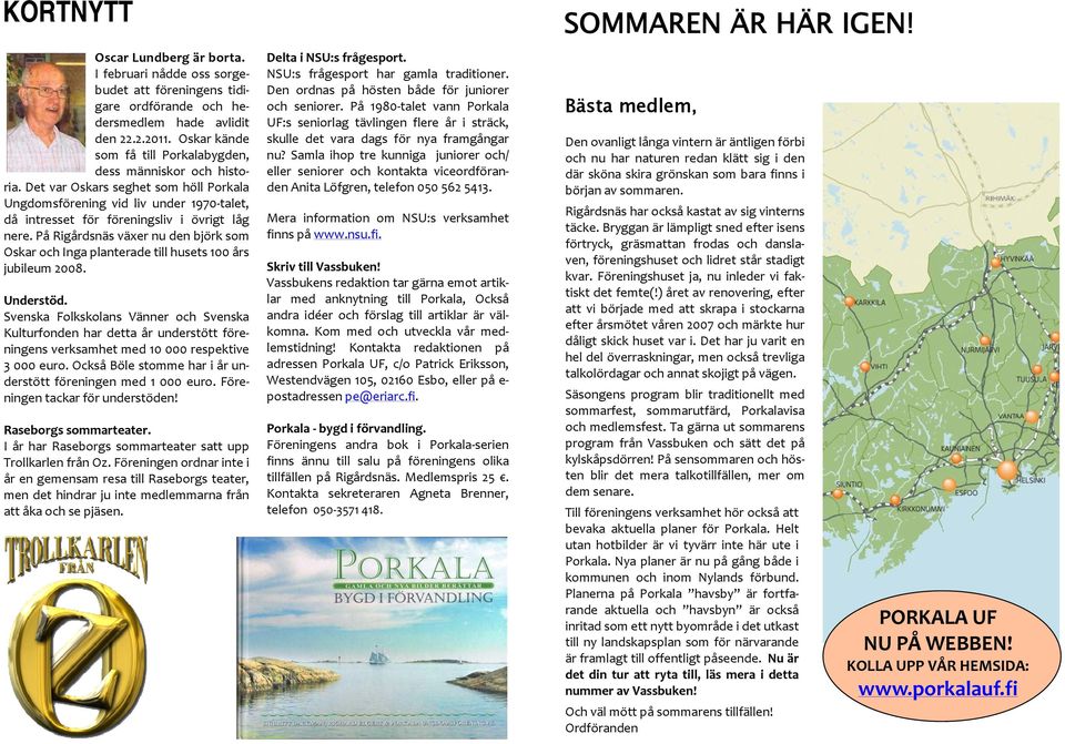 På Rigårdsnäs växer nu den björk som Oskar och Inga planterade till husets 100 års jubileum 2008. Understöd.