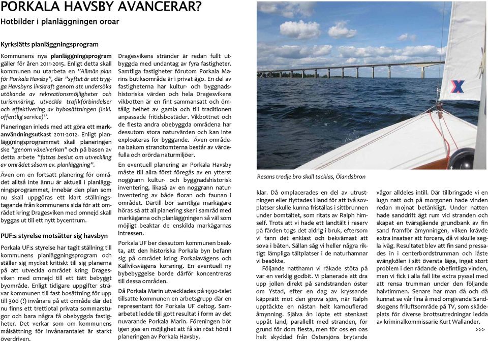 utveckla trafikförbindelser och effektivering av bybosättningen (inkl. offentlig service). Planeringen inleds med att göra ett markanvändningsutkast 2011 2012.
