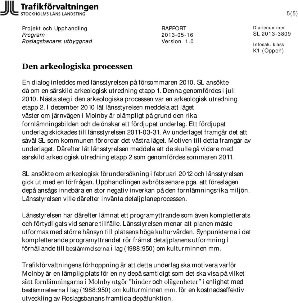 I december 2010 lät länsstyrelsen meddela att läget väster om järnvägen i Molnby är olämpligt på grund den rika fornlämningsbilden och de önskar ett fördjupat underlag.