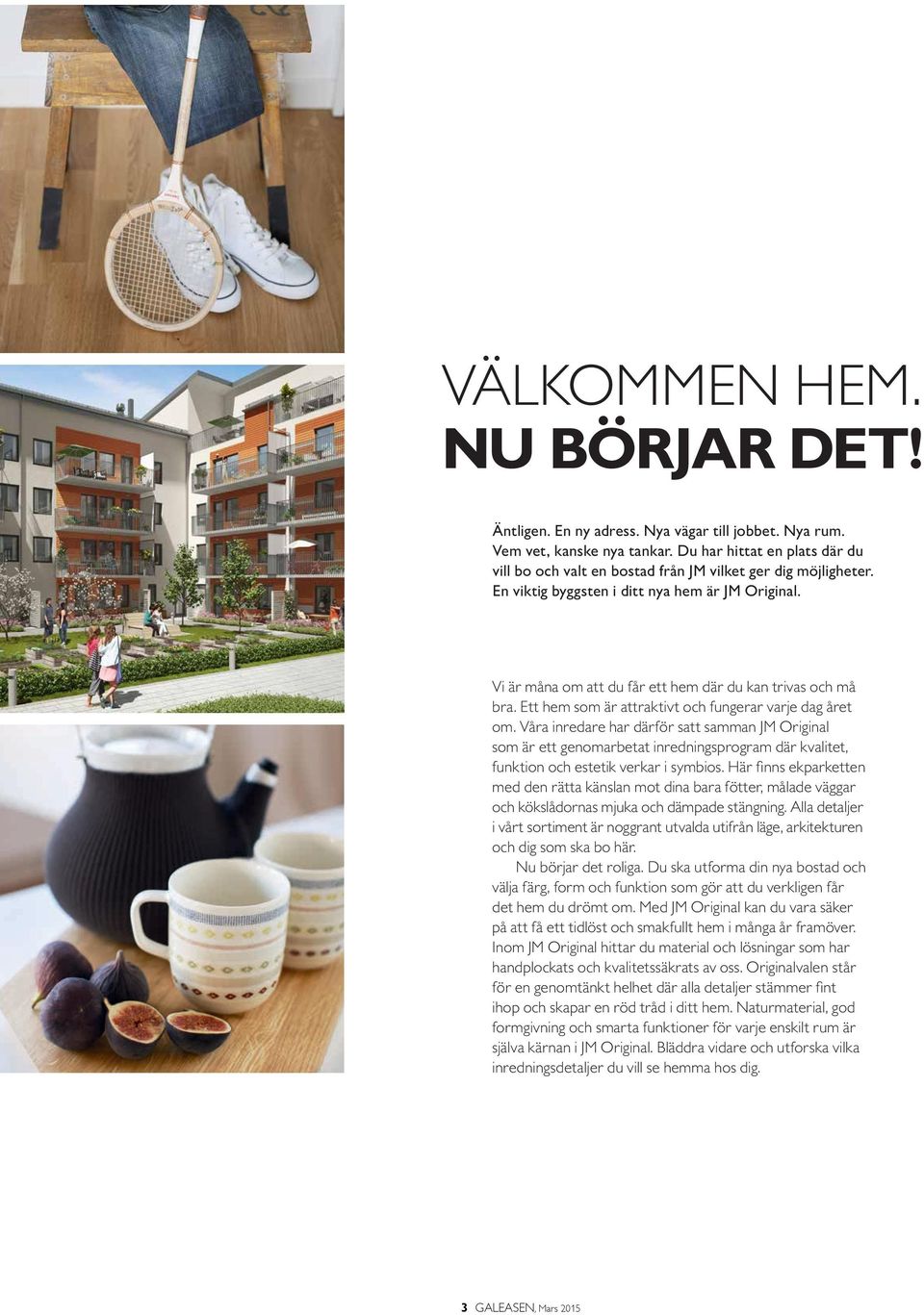 Vi är måna om att du får ett hem där du kan trivas och må bra. Ett hem som är attraktivt och fungerar varje dag året om.