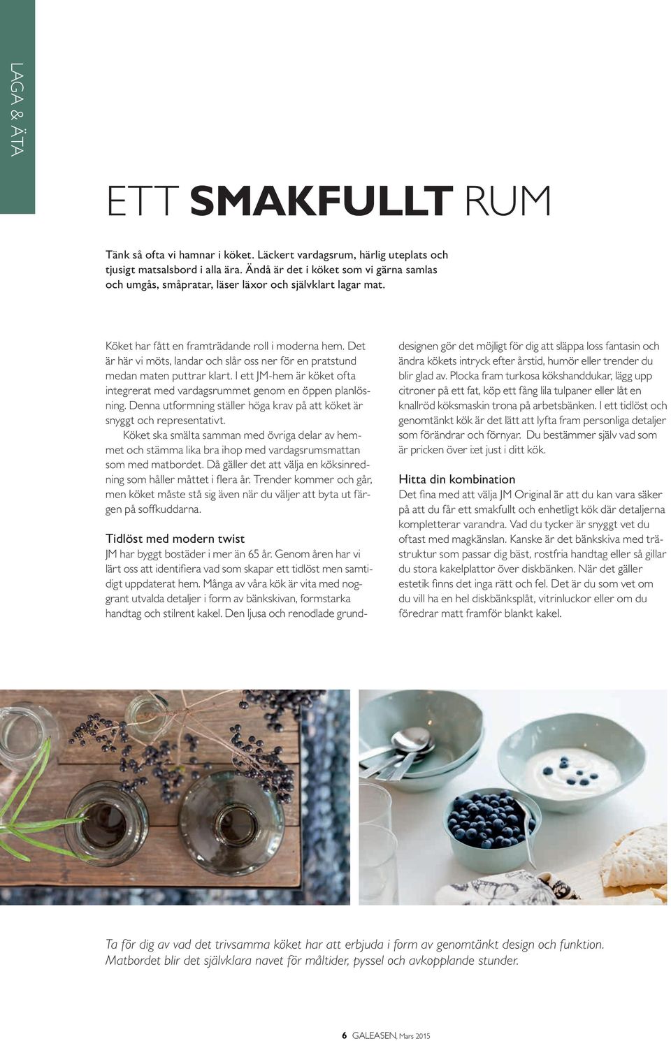 Det är här vi möts, landar och slår oss ner för en pratstund medan maten puttrar klart. I ett JM-hem är köket ofta integrerat med vardagsruet genom en öppen planlösning.