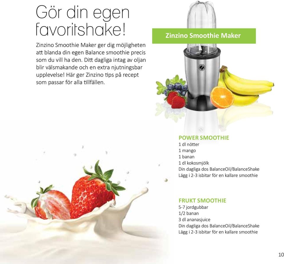 Zinzino Smoothie Maker POWER SMOOTHIE 1 dl nötter 1 mango 1 banan 1 dl kokosmjölk Din dagliga dos BalanceOil/BalanceShake Lägg i 2-3 isbitar för