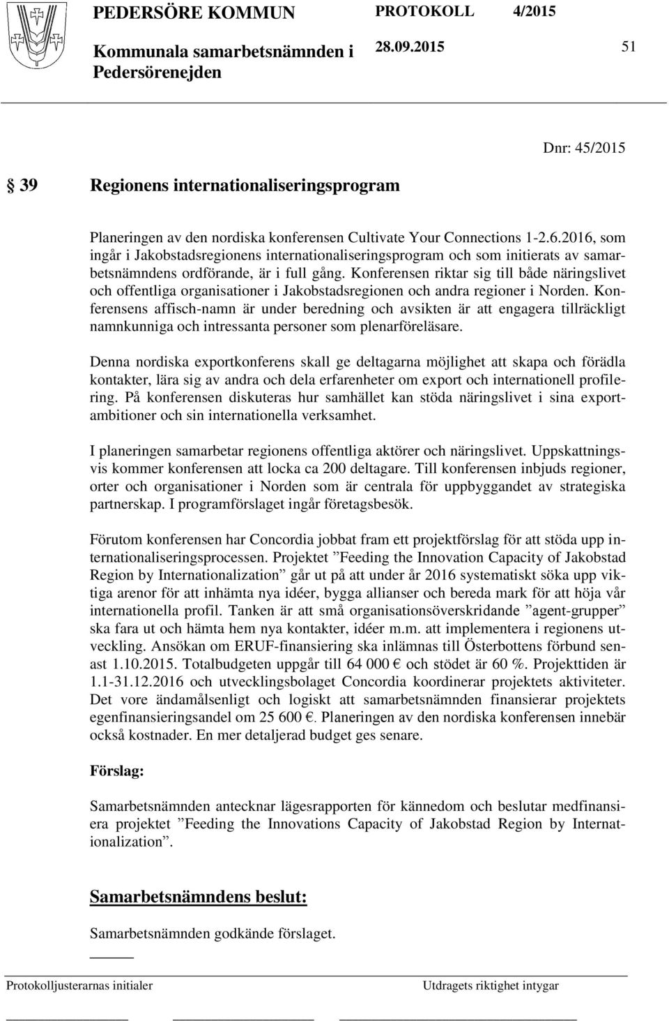 2016, som ingår i Jakobstadsregionens internationaliseringsprogram och som initierats av samarbetsnämndens ordförande, är i full gång.