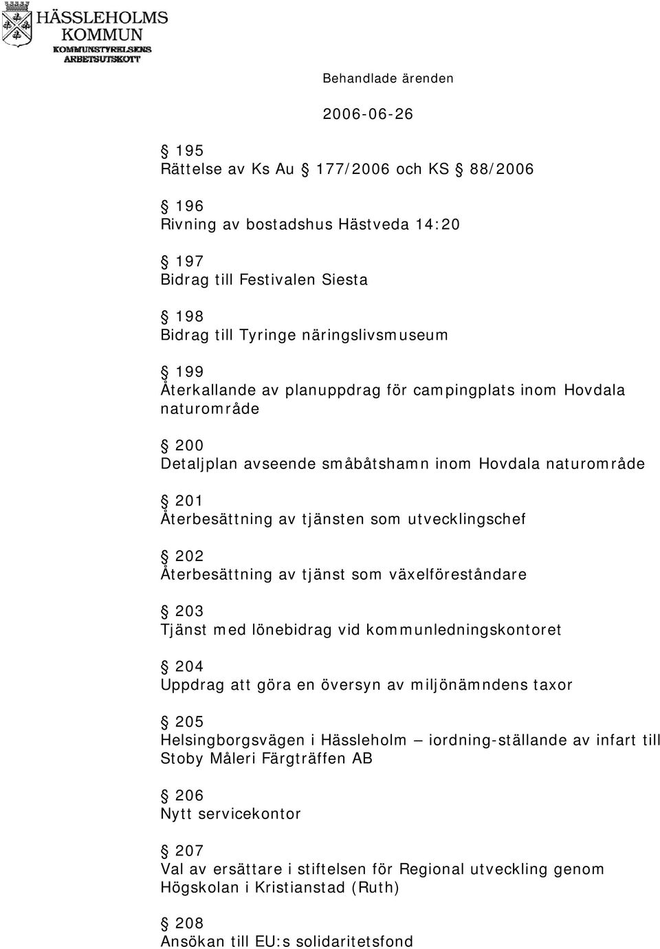tjänst som växelföreståndare 203 Tjänst med lönebidrag vid kommunledningskontoret 204 Uppdrag att göra en översyn av miljönämndens taxor 205 Helsingborgsvägen i Hässleholm iordning-ställande av