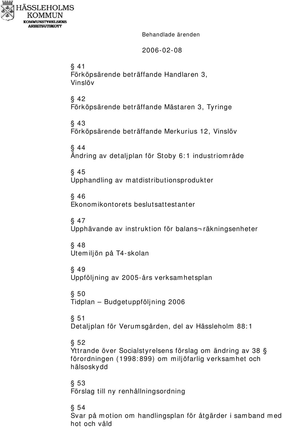 T4-skolan 49 Uppföljning av 2005-års verksamhetsplan 50 Tidplan Budgetuppföljning 2006 51 Detaljplan för Verumsgården, del av Hässleholm 88:1 52 Yttrande över Socialstyrelsens förslag om