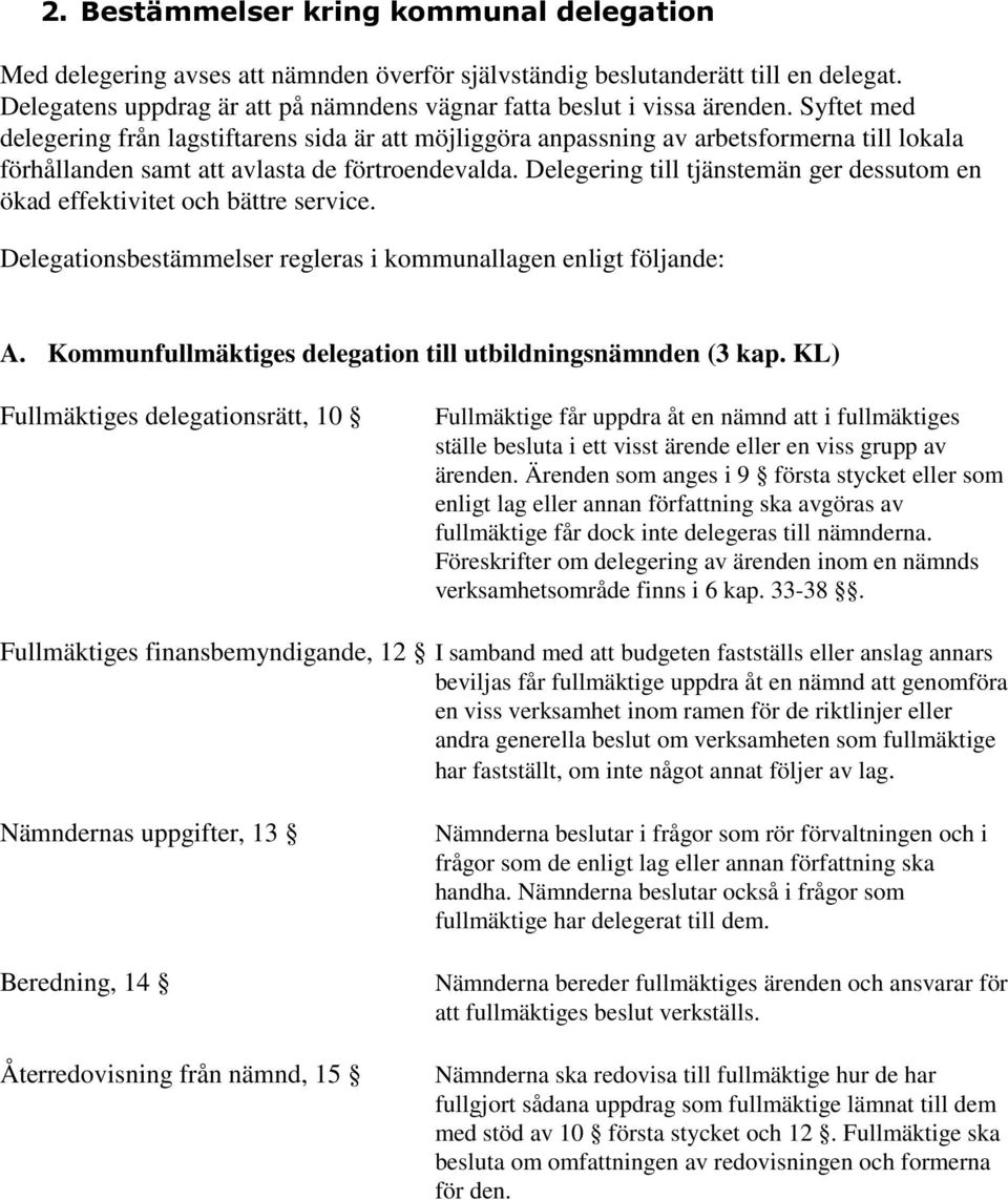 Syftet med delegering från lagstiftarens sida är att möjliggöra anpassning av arbetsformerna till lokala förhållanden samt att avlasta de förtroendevalda.