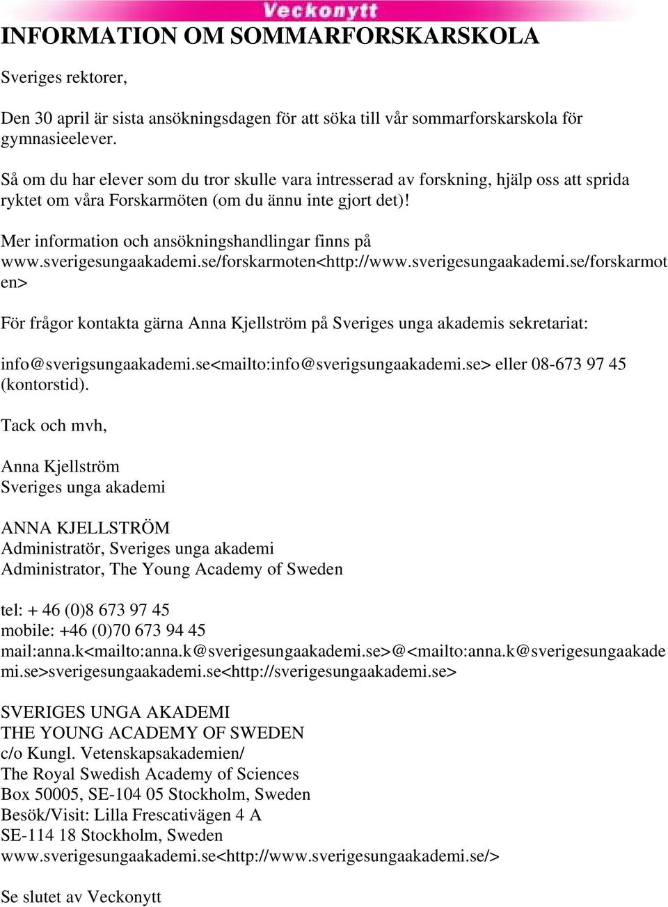 Mer information och ansökningshandlingar finns på www.sverigesungaakademi.se/forskarmoten<http://www.sverigesungaakademi.se/forskarmot en> För frågor kontakta gärna Anna Kjellström på Sveriges unga akademis sekretariat: info@sverigsungaakademi.