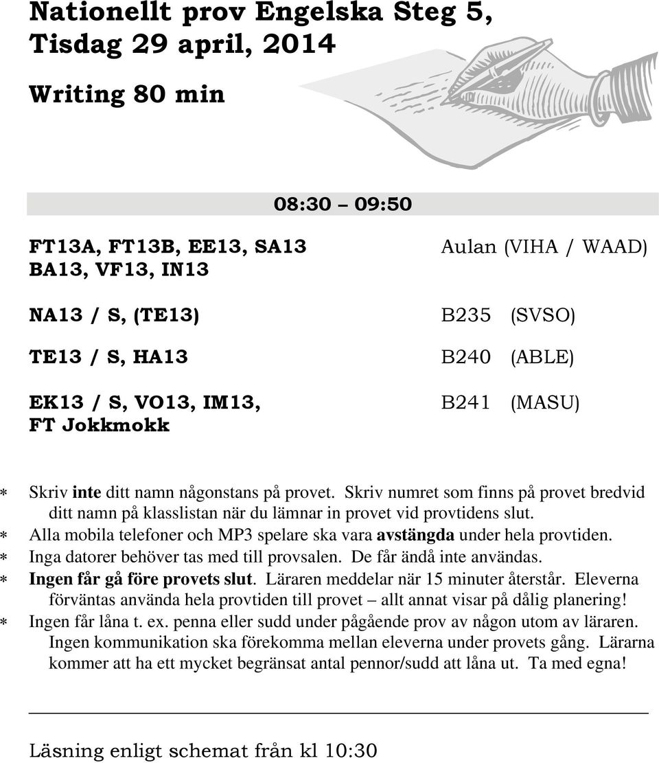Skriv numret som finns på provet bredvid ditt namn på klasslistan när du lämnar in provet vid provtidens slut. Alla mobila telefoner och MP3 spelare ska vara avstängda under hela provtiden.