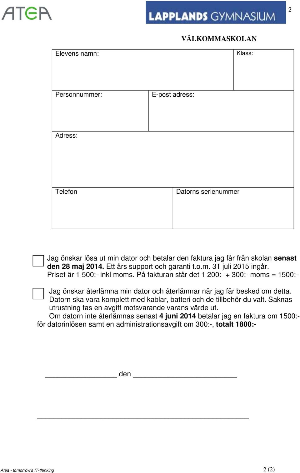 På fakturan står det 1 200:- + 300:- moms = 1500:- Jag önskar återlämna min dator och återlämnar när jag får besked om detta.