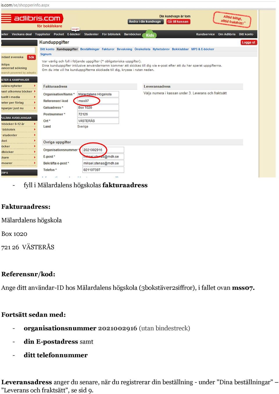 Fortsätt sedan med: - organisationsnummer 2021002916 (utan bindestreck) - din E-postadress samt - ditt telefonnummer